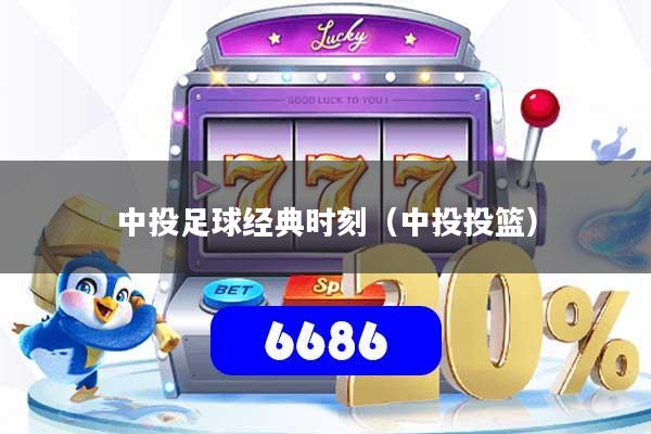 中投足球经典时刻（中投投篮）